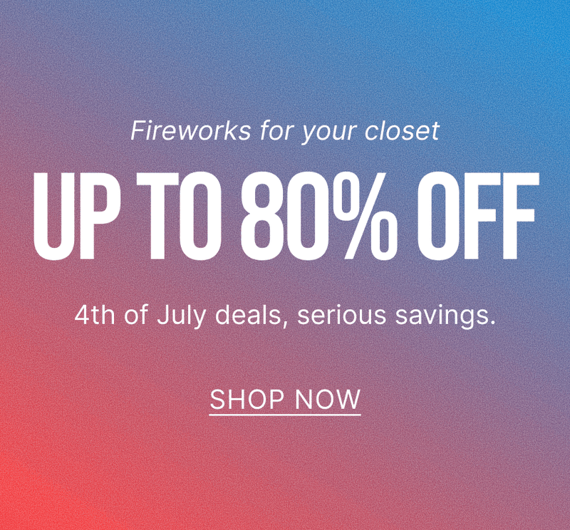 Fireworks for your closet 
UP TO 80% OFF 
4th of July deals, serios savings. 
SHOP NOW