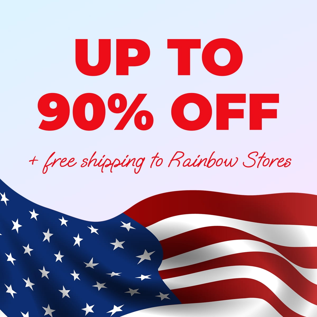 UP TO 90% OFF + FREE SHIPPING TO RAINBOW STORES