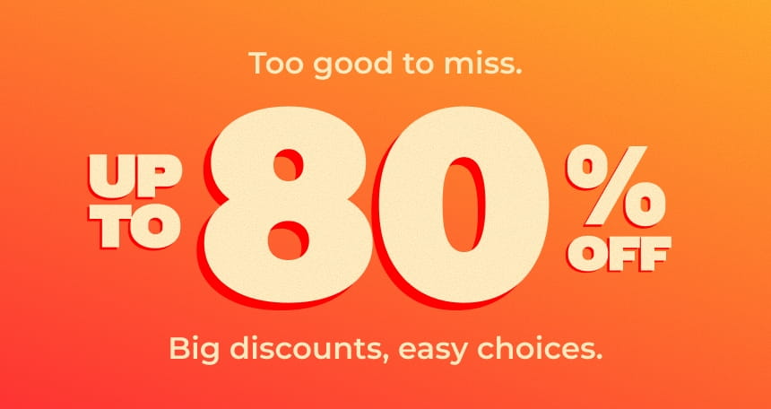 Too good to miss.
UP TO 80% OFF
Big discounts, easy choices.