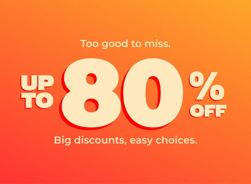 Too good to miss.
UP TO 80% OFF
Big discounts, easy choices.
