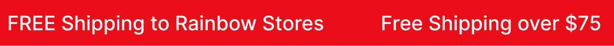 FREE Shipping to Rainbow Stores Free Shipping over $75