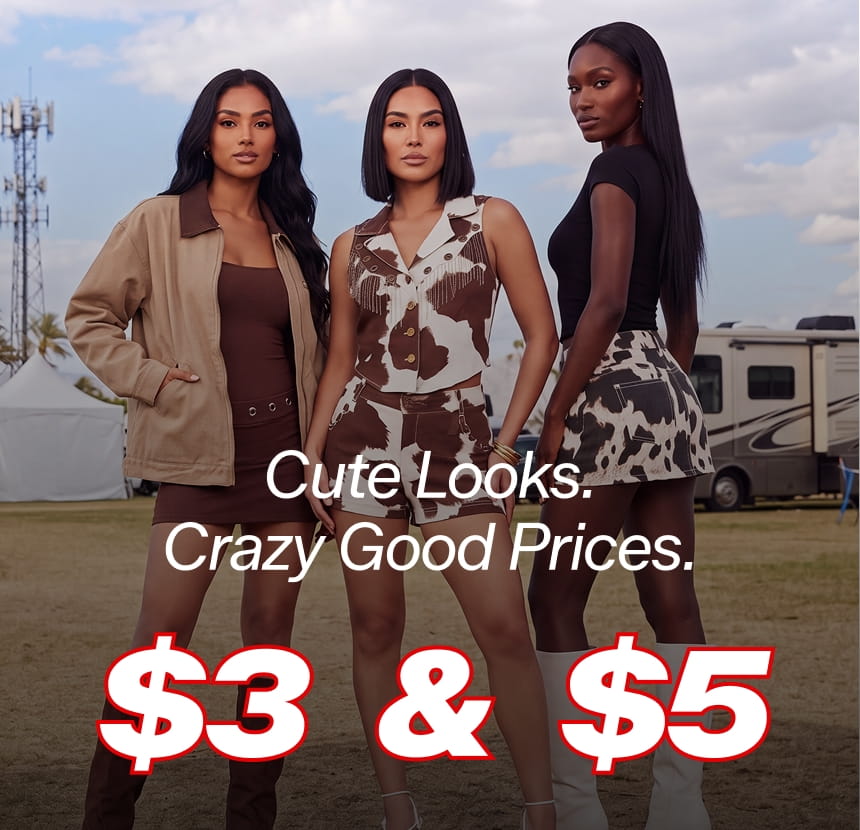 Cute Looks. 
Crazy Good Prices. 
$3 & $5