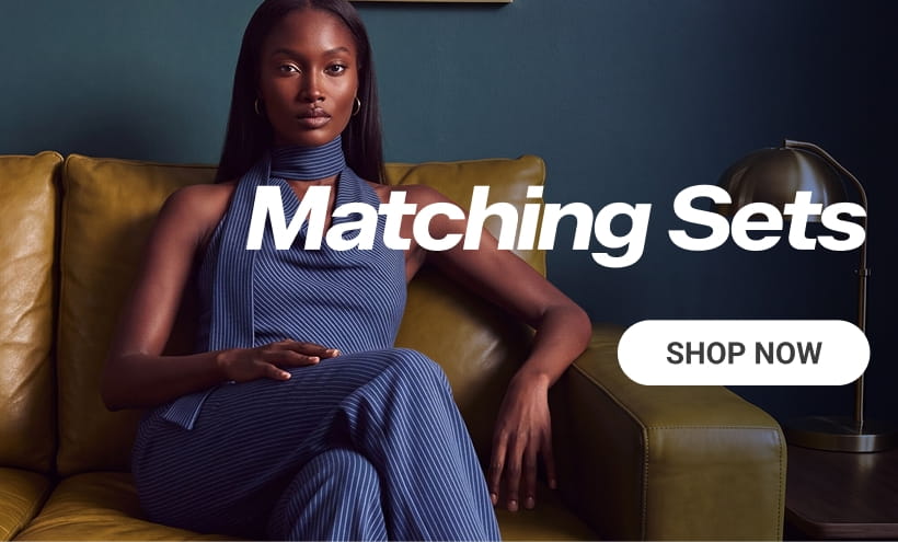 Matching Sets SHOP NOW